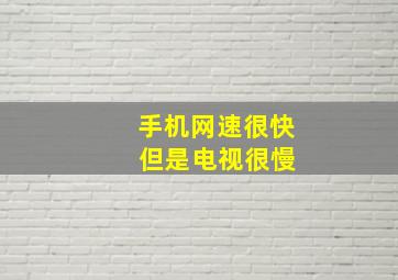 手机网速很快 但是电视很慢